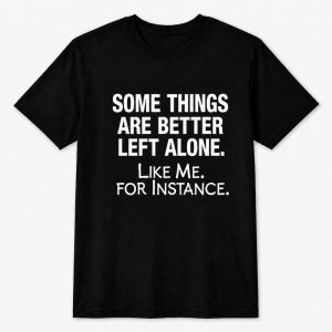Some Things Are Better Left Alone Introvert Sarcasm Graphic Tee, Funny Anti Social Self Deprecating Humor Shirt for Men Women Introverts, Short Sleeve Printed T-Shirt